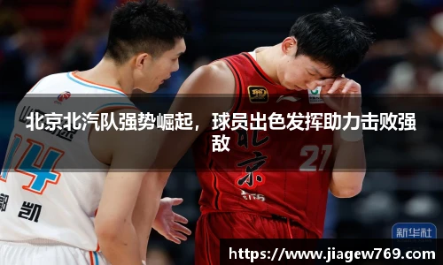 北京北汽队强势崛起，球员出色发挥助力击败强敌