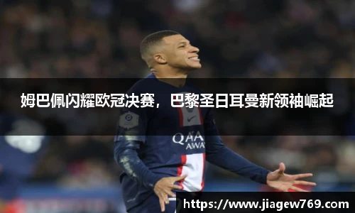 姆巴佩闪耀欧冠决赛，巴黎圣日耳曼新领袖崛起