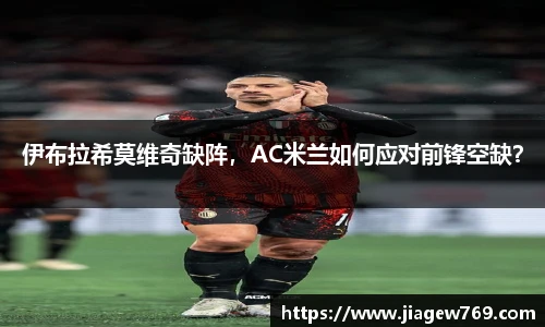 伊布拉希莫维奇缺阵，AC米兰如何应对前锋空缺？