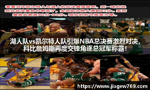 湖人队vs凯尔特人队引爆NBA总决赛激烈对决，科比詹姆斯再度交锋角逐总冠军称霸！