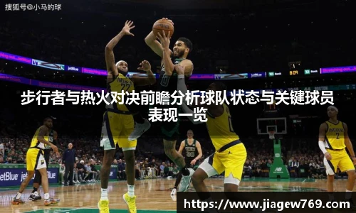 步行者与热火对决前瞻分析球队状态与关键球员表现一览