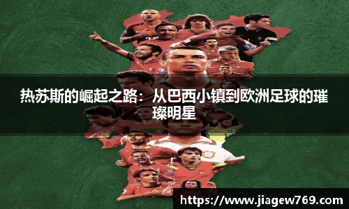 热苏斯的崛起之路：从巴西小镇到欧洲足球的璀璨明星