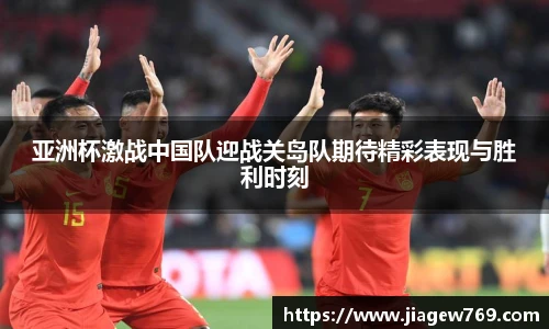 亚洲杯激战中国队迎战关岛队期待精彩表现与胜利时刻