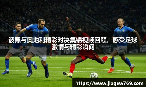 波黑与奥地利精彩对决集锦视频回顾，感受足球激情与精彩瞬间